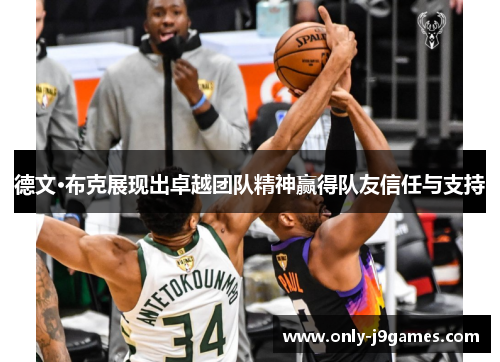 德文·布克展现出卓越团队精神赢得队友信任与支持 德文·布克展现出卓越团队精神赢得队友信任与支持