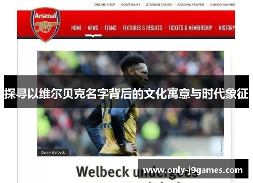 探寻以维尔贝克名字背后的文化寓意与时代象征 探寻以维尔贝克名字背后的文化寓意与时代象征