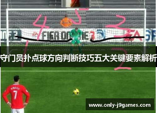守门员扑点球方向判断技巧五大关键要素解析 守门员扑点球方向判断技巧五大关键要素解析