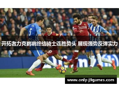 开拓者力克鹈鹕终结骑士连胜势头 展现强势反弹实力