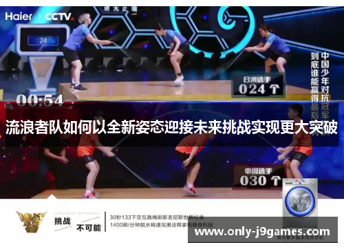 流浪者队如何以全新姿态迎接未来挑战实现更大突破