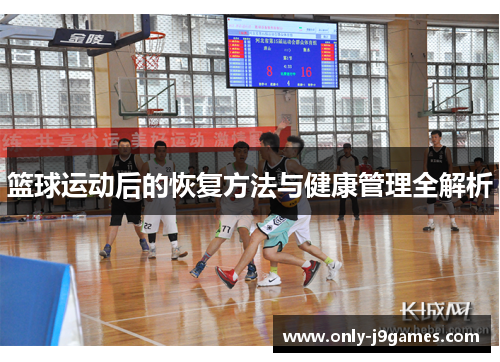 篮球运动后的恢复方法与健康管理全解析